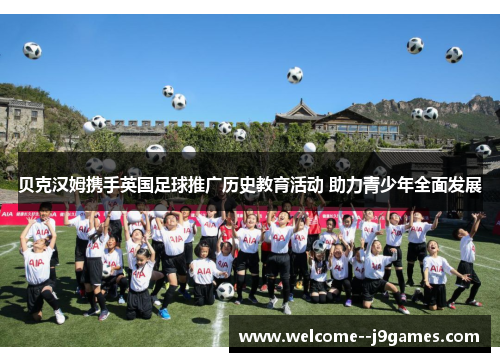 贝克汉姆携手英国足球推广历史教育活动 助力青少年全面发展