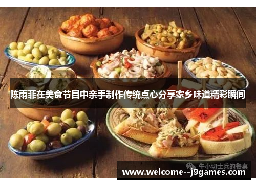 陈雨菲在美食节目中亲手制作传统点心分享家乡味道精彩瞬间