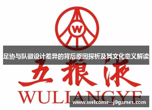 足协与队徽设计差异的背后原因探析及其文化意义解读 足协与队徽设计差异的背后原因探析及其文化意义解读