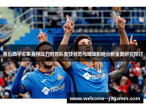 赛后西甲密集赛程压力对各队竞技状态与成绩影响分析全面研究探讨 赛后西甲密集赛程压力对各队竞技状态与成绩影响分析全面研究探讨