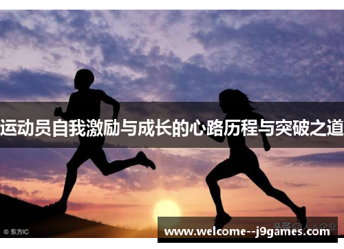 运动员自我激励与成长的心路历程与突破之道 运动员自我激励与成长的心路历程与突破之道